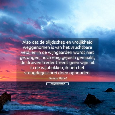 Picture 05 - Jesaja 16:10 NLD - Alzo dat de blijdschap en vrolijkheid weggenomen - Bible Verse Picture