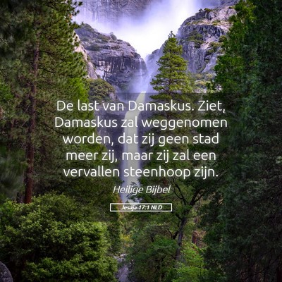 Picture 05 - Jesaja 17:1 NLD - De last van Damaskus. Ziet, Damaskus zal - Bible Verse Picture
