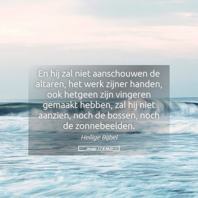 Picture 05 - Jesaja 17:8 NLD - En hij zal niet aanschouwen de altaren, het werk - Bible Verse Picture