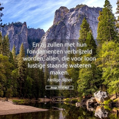 Picture 05 - Jesaja 19:10 NLD - En zij zullen met hun fondamenten verbrijzeld - Bible Verse Picture