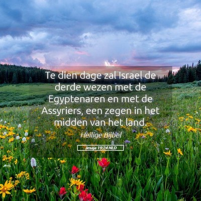 Picture 05 - Jesaja 19:24 NLD - Te dien dage zal Israel de derde wezen met de - Bible Verse Picture