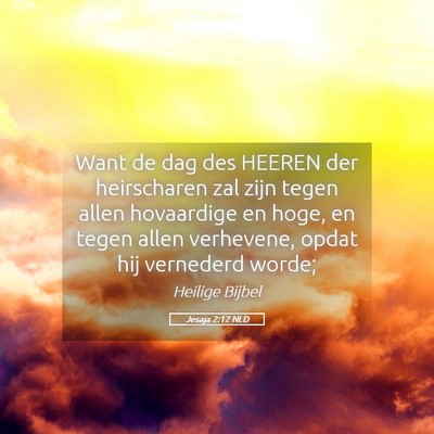 Picture 05 - Jesaja 2:12 NLD - Want de dag des HEEREN der heirscharen zal zijn - Bible Verse Picture