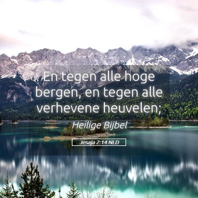 Picture 05 - Jesaja 2:14 NLD - En tegen alle hoge bergen, en tegen alle - Bible Verse Picture