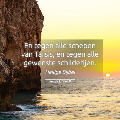Picture 05 - Jesaja 2:16 NLD - En tegen alle schepen van Tarsis, en tegen alle - Bible Verse Picture