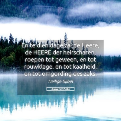 Picture 05 - Jesaja 22:12 NLD - En te dien dage zal de Heere, de HEERE der - Bible Verse Picture