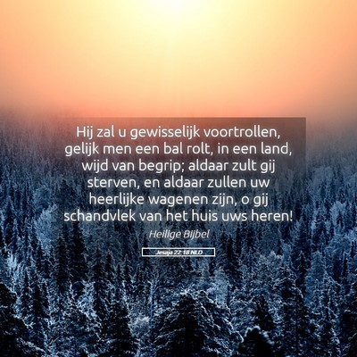 Picture 05 - Jesaja 22:18 NLD - Hij zal u gewisselijk voortrollen, gelijk men een - Bible Verse Picture