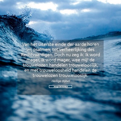 Picture 05 - Jesaja 24:16 NLD - Van het uiterste einde der aarde horen wij - Bible Verse Picture
