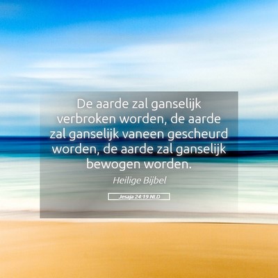 Picture 05 - Jesaja 24:19 NLD - De aarde zal ganselijk verbroken worden, de aarde - Bible Verse Picture