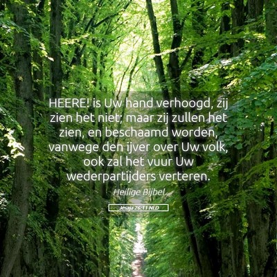 Picture 05 - Jesaja 26:11 NLD - HEERE! is Uw hand verhoogd, zij zien het niet; - Bible Verse Picture