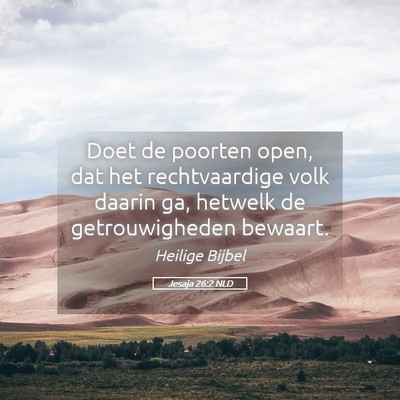 Picture 05 - Jesaja 26:2 NLD - Doet de poorten open, dat het rechtvaardige volk - Bible Verse Picture