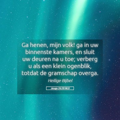 Picture 05 - Jesaja 26:20 NLD - Ga henen, mijn volk! ga in uw binnenste kamers, - Bible Verse Picture