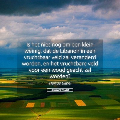Picture 05 - Jesaja 29:17 NLD - Is het niet nog om een klein weinig, dat de - Bible Verse Picture