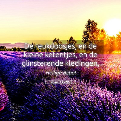 Picture 05 - Jesaja 3:19 NLD - De reukdoosjes, en de kleine ketentjes, en de - Bible Verse Picture