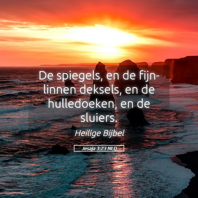 Picture 05 - Jesaja 3:23 NLD - De spiegels, en de fijn-linnen deksels, en de - Bible Verse Picture