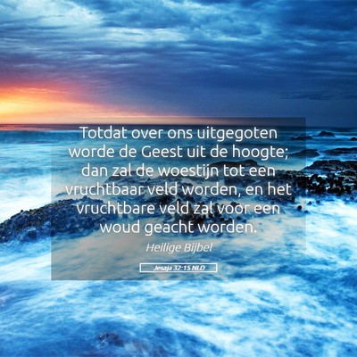 Picture 05 - Jesaja 32:15 NLD - Totdat over ons uitgegoten worde de Geest uit de - Bible Verse Picture