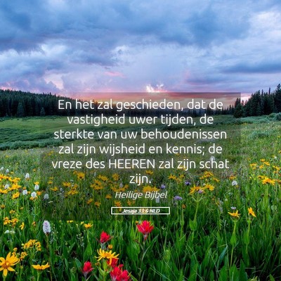 Picture 05 - Jesaja 33:6 NLD - En het zal geschieden, dat de vastigheid uwer - Bible Verse Picture
