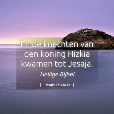 Picture 05 - Jesaja 37:5 NLD - En de knechten van den koning Hizkia kwamen tot - Bible Verse Picture