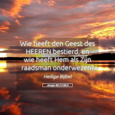 Picture 05 - Jesaja 40:13 NLD - Wie heeft den Geest des HEEREN bestierd, en wie - Bible Verse Picture