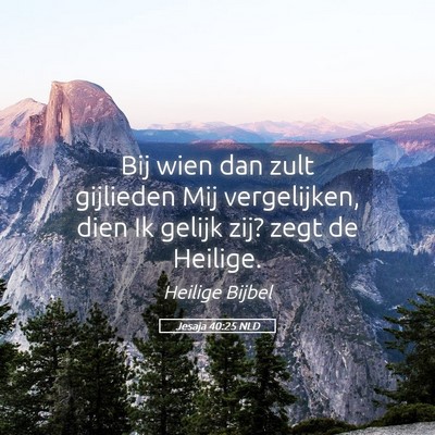 Picture 05 - Jesaja 40:25 NLD - Bij wien dan zult gijlieden Mij vergelijken, dien - Bible Verse Picture