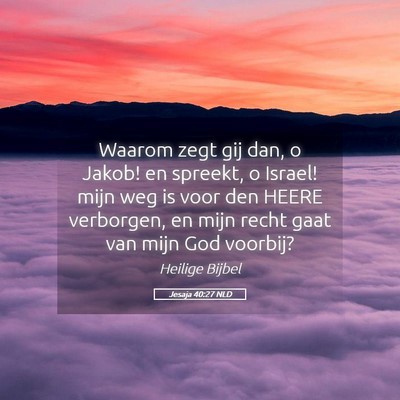 Picture 05 - Jesaja 40:27 NLD - Waarom zegt gij dan, o Jakob! en spreekt, o - Bible Verse Picture