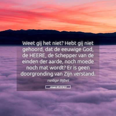 Picture 05 - Jesaja 40:28 NLD - Weet gij het niet? Hebt gij niet gehoord, dat de - Bible Verse Picture