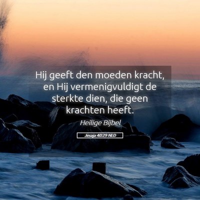 Picture 05 - Jesaja 40:29 NLD - Hij geeft den moeden kracht, en Hij - Bible Verse Picture