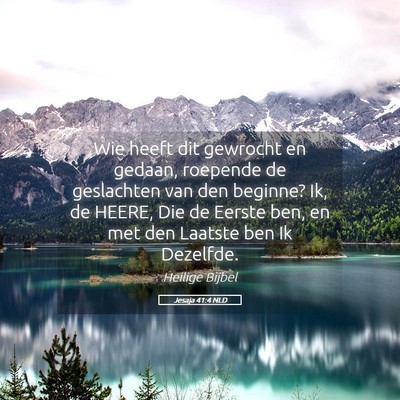 Picture 05 - Jesaja 41:4 NLD - Wie heeft dit gewrocht en gedaan, roepende de - Bible Verse Picture