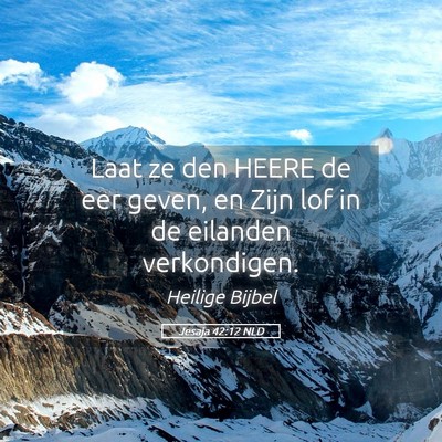 Picture 05 - Jesaja 42:12 NLD - Laat ze den HEERE de eer geven, en Zijn lof in de - Bible Verse Picture