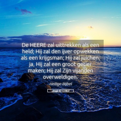 Picture 05 - Jesaja 42:13 NLD - De HEERE zal uittrekken als een held; Hij zal den - Bible Verse Picture