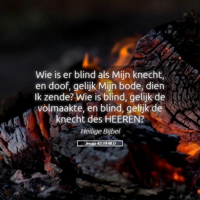 Picture 05 - Jesaja 42:19 NLD - Wie is er blind als Mijn knecht, en doof, gelijk - Bible Verse Picture