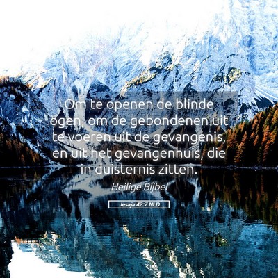 Picture 05 - Jesaja 42:7 NLD - Om te openen de blinde ogen, om de gebondenen uit - Bible Verse Picture