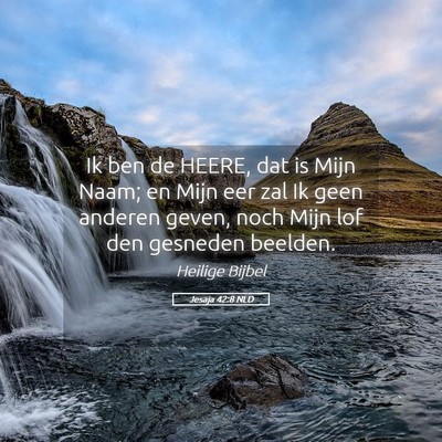 Picture 05 - Jesaja 42:8 NLD - Ik ben de HEERE, dat is Mijn Naam; en Mijn eer - Bible Verse Picture
