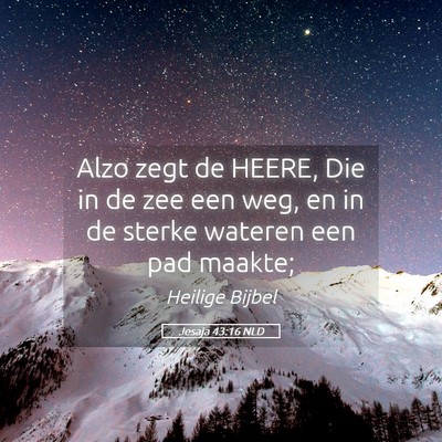 Picture 05 - Jesaja 43:16 NLD - Alzo zegt de HEERE, Die in de zee een weg, en in - Bible Verse Picture