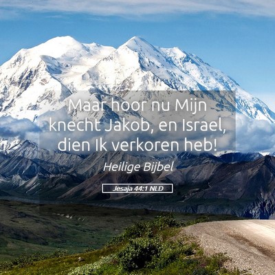 Picture 05 - Jesaja 44:1 NLD - Maar hoor nu Mijn knecht Jakob, en Israel, dien - Bible Verse Picture
