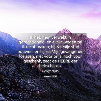 Picture 05 - Jesaja 45:13 NLD - Ik heb hem verwekt in gerechtigheid, en al zijn - Bible Verse Picture