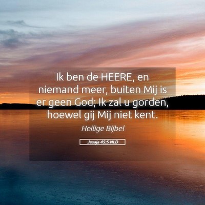 Picture 05 - Jesaja 45:5 NLD - Ik ben de HEERE, en niemand meer, buiten Mij is - Bible Verse Picture