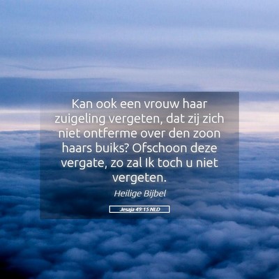 Picture 05 - Jesaja 49:15 NLD - Kan ook een vrouw haar zuigeling vergeten, dat - Bible Verse Picture