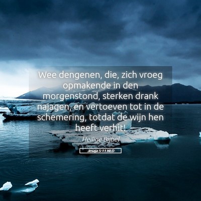 Picture 05 - Jesaja 5:11 NLD - Wee dengenen, die, zich vroeg opmakende in den - Bible Verse Picture