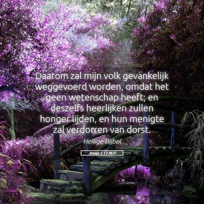 Picture 05 - Jesaja 5:13 NLD - Daarom zal mijn volk gevankelijk weggevoerd - Bible Verse Picture