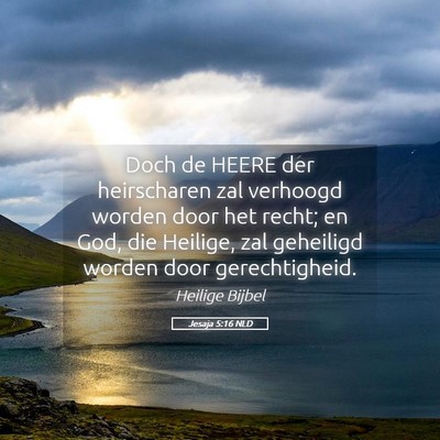 Picture 05 - Jesaja 5:16 NLD - Doch de HEERE der heirscharen zal verhoogd worden - Bible Verse Picture