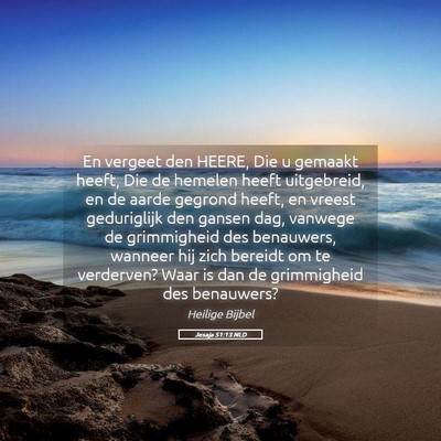 Picture 05 - Jesaja 51:13 NLD - En vergeet den HEERE, Die u gemaakt heeft, Die de - Bible Verse Picture
