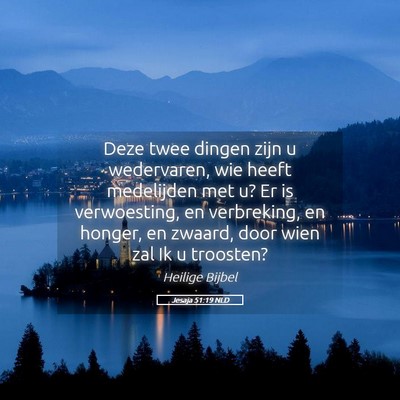 Picture 05 - Jesaja 51:19 NLD - Deze twee dingen zijn u wedervaren, wie heeft - Bible Verse Picture