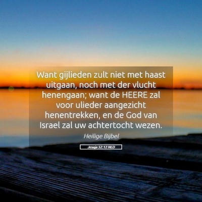 Picture 05 - Jesaja 52:12 NLD - Want gijlieden zult niet met haast uitgaan, noch - Bible Verse Picture