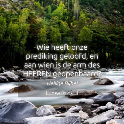 Picture 05 - Jesaja 53:1 NLD - Wie heeft onze prediking geloofd, en aan wien is - Bible Verse Picture