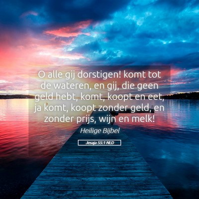 Picture 05 - Jesaja 55:1 NLD - O alle gij dorstigen! komt tot de wateren, en - Bible Verse Picture
