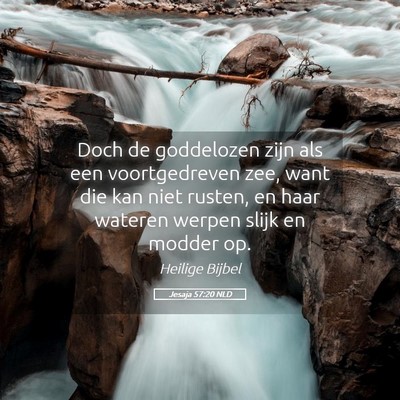 Picture 05 - Jesaja 57:20 NLD - Doch de goddelozen zijn als een voortgedreven - Bible Verse Picture