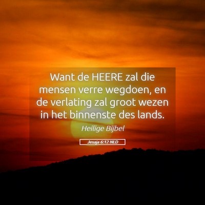 Picture 05 - Jesaja 6:12 NLD - Want de HEERE zal die mensen verre wegdoen, en de - Bible Verse Picture
