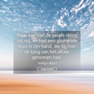 Picture 05 - Jesaja 6:6 NLD - Maar een van de serafs vloog tot mij, en had een - Bible Verse Picture