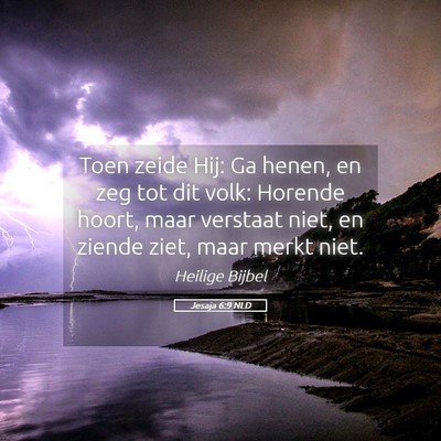 Picture 05 - Jesaja 6:9 NLD - Toen zeide Hij: Ga henen, en zeg tot dit volk: - Bible Verse Picture