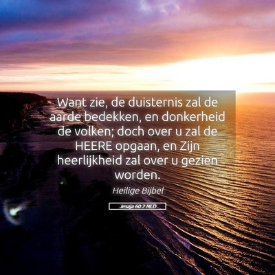 Picture 05 - Jesaja 60:2 NLD - Want zie, de duisternis zal de aarde bedekken, en - Bible Verse Picture